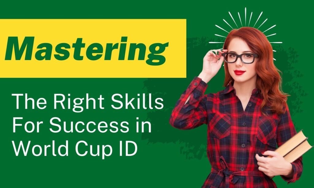 Mastering The Right Skills For Success in World Cup ID